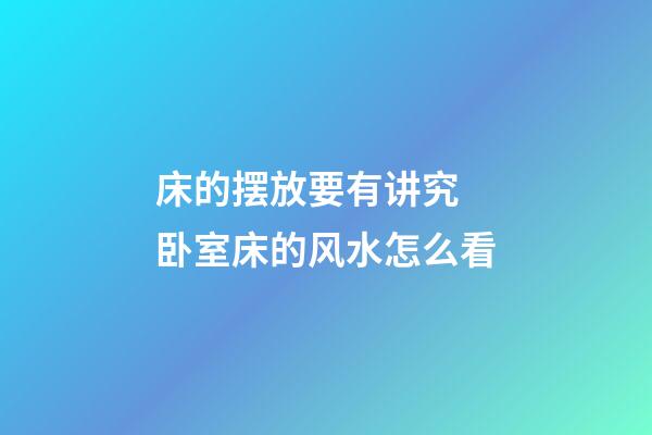 床的摆放要有讲究 卧室床的风水怎么看
